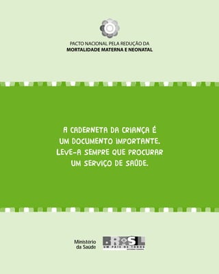 A Caderneta da Criança é
 um documento importante.
Leve-a sempre que procurar
    um serviço de saúde.




    Ministério
    da Saúde
 