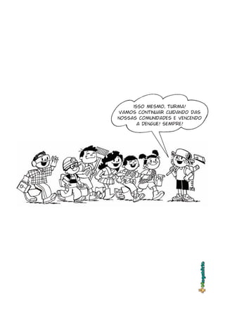 isso mesmo, turma!
vamos continuar cuidando das
nossas comunidades e vencendo
a dengue! sempre!
 