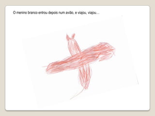 O menino branco entrou depois num avião, e viajou, viajou…