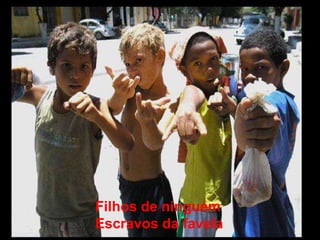 Filhos de ninguémEscravos da favela