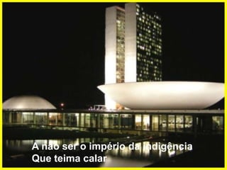 A não ser o império da indigênciaQue teima calar