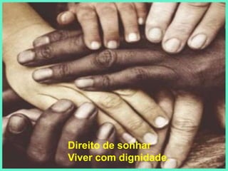 Direito de sonharViver com dignidade.