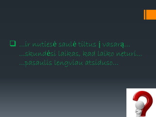  ...ir nutiesė saulė tiltus į vasarą…
...skundėsi laikas, kad laiko neturi...
...pasaulis lengviau atsiduso...
.
.
.
i
r
s
a
u
l
ė
n
u
t
 