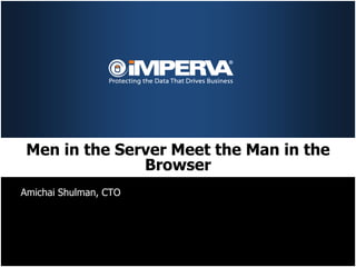Men in the Server Meet the Man in the
               Browser
Amichai Shulman, CTO
 