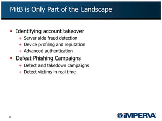 MitB is Only Part of the Landscape


 Identifying account takeover
     + Server side fraud detection
     + Device profi...