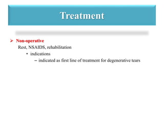 Treatment 
 Non-operative 
Rest, NSAIDS, rehabilitation 
• indications 
– indicated as first line of treatment for degenerative tears 
 