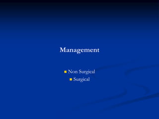 Management 
 Non Surgical 
 Surgical 
 