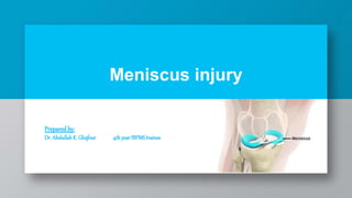 Meniscus injury
Preparedby:
Dr.AbdullahK. Ghafour 4thyearIBFMStrainee
 