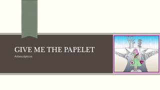 GIVE ME THE PAPELET
Antiescépticos
 