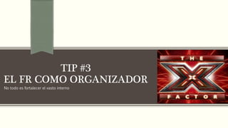 No todo es fortalecer el vasto interno
TIP #3
EL FR COMO ORGANIZADOR
 