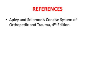 REFERENCES
• Apley and Solomon’s Concise System of
Orthopedic and Trauma, 4th Edition
 