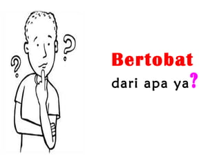 Bertobat
dari apa ya?
 