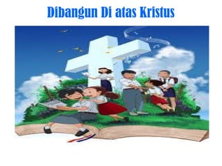 Dibangun Di atas Kristus
 