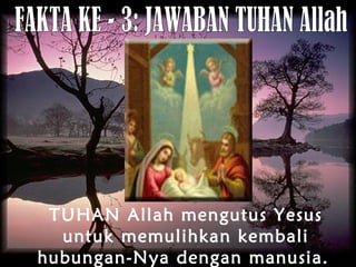 TUHAN Allah mengutus Yesus
untuk memulihkan kembali
hubungan-Nya dengan manusia.
 