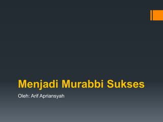 Menjadi Murabbi Sukses
Oleh: Arif Apriansyah
 