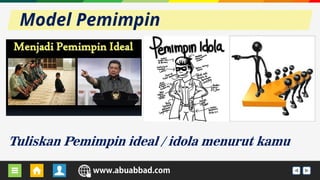 URL BLOG GURU URL WEBSEKOLAH
Tuliskan Pemimpin ideal / idola menurut kamu
Model Pemimpin
 