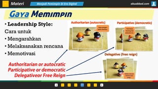 • Leadership Style:
Cara untuk
• Mengarahkan
• Melaksanakan rencana
• Memotivasi
Materi abuabbad.com
Gaya Memimpin
Menjadi Pemimpin Di Era Digital
 