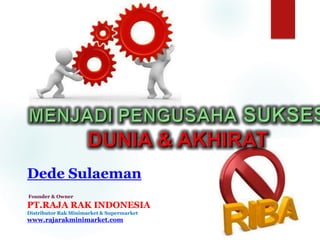 Dede Sulaeman
Founder & Owner
PT.RAJA RAK INDONESIA
Distributor Rak Minimarket & Supermarket
www.rajarakminimarket.com
 