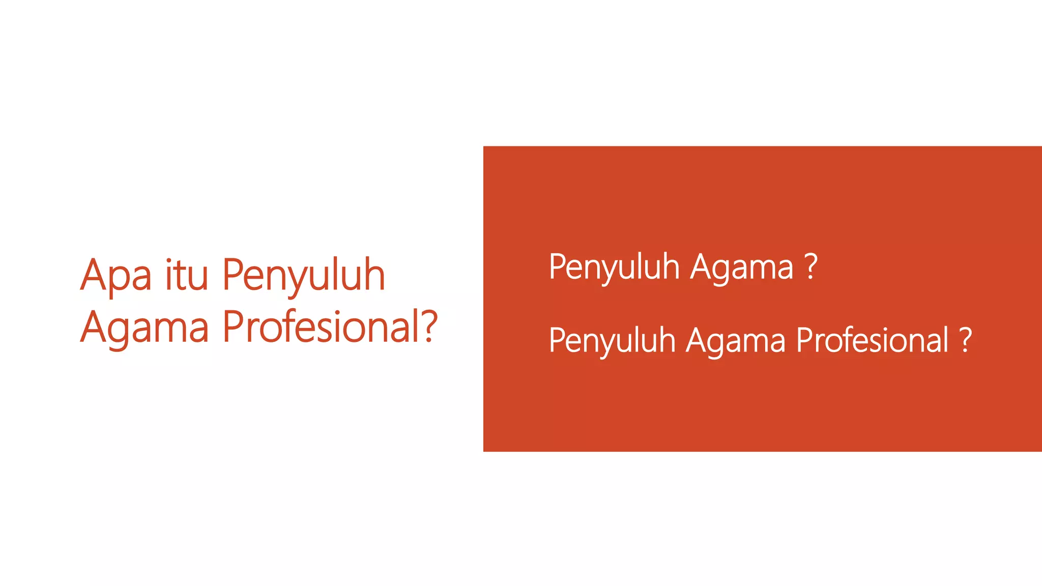 Apa itu Penyuluh
Agama Profesional?
Penyuluh Agama ?
Penyuluh Agama Profesional ?