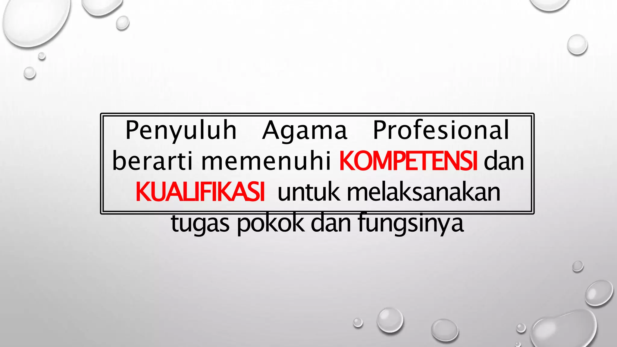 Penyuluh Agama Profesional
berarti memenuhi KOMPETENSI dan
KUALIFIKASI untuk melaksanakan
tugas pokok dan fungsinya