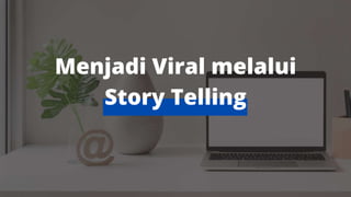 Menjadi Viral melalui
Story Telling
 