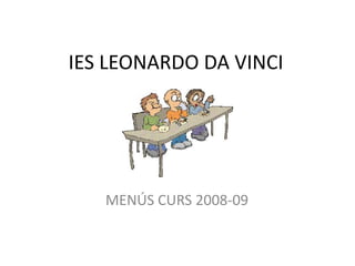 IES LEONARDO DA VINCI MENÚS CURS 2008-09 