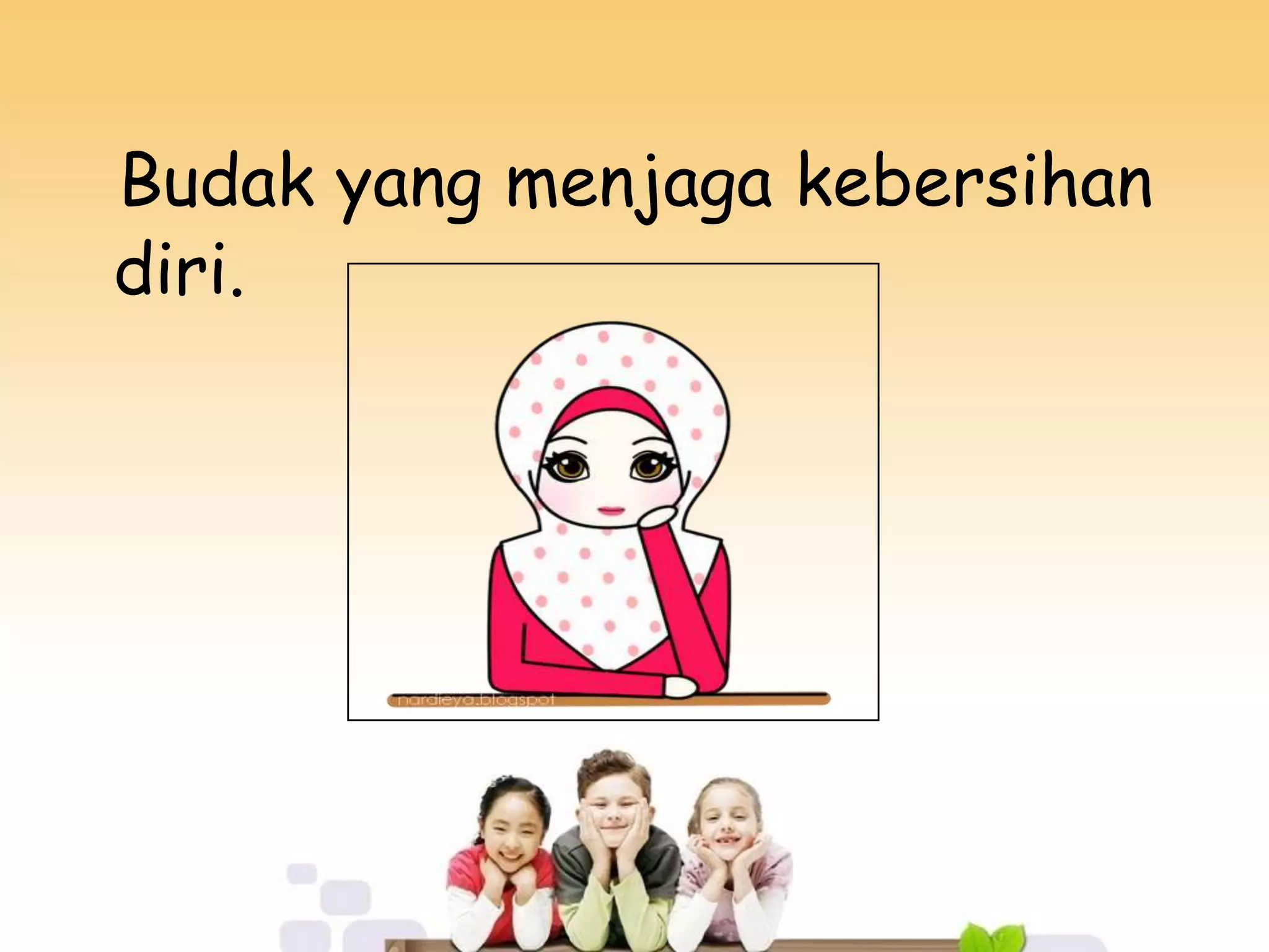 Budak yang menjaga kebersihan
diri.