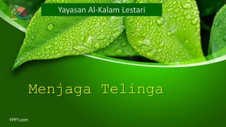 Menjaga Telinga
FPPT.com
Yayasan Al-Kalam Lestari
 