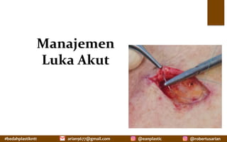 #bedahplastikntt	 @robertusarian	
arian9677@gmail.com	 @eanplastic	
Manajemen	
Luka	Akut	
 