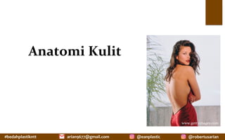 #bedahplastikntt	 @robertusarian	
arian9677@gmail.com	 @eanplastic	
Anatomi	Kulit	
www.gettyimages.com	
 