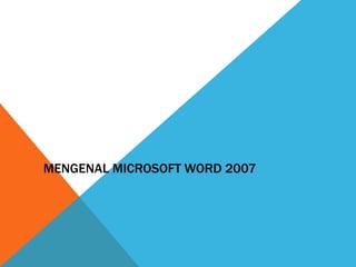 MENGENAL MICROSOFT WORD 2007
D I K K K Y, M . K O M
 