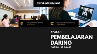 01 Live Synchronous Learning
TATAP MUKA 02 Virtual Synchronous Learning
TATAP MAYA
SYNCHRONOUS LEARNING
PEMBELAJARAN
DARING
HANYA INI SAJA?
APAKAH
 