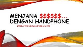 MENJANA $$$$$$...
DENGAN HANDPHONE
HTTP://PINTARNIAGA.WEEBLY.COM
 