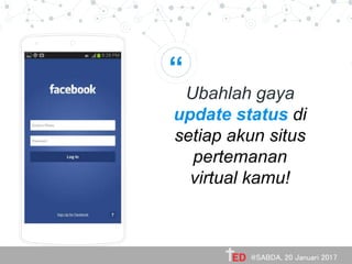 “
Ubahlah gaya
update status di
setiap akun situs
pertemanan
virtual kamu!
Place your screenshot here
@SABDA, 20 Januari 2017
 