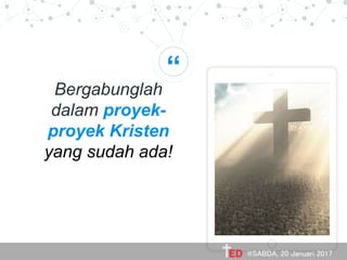 “
Bergabunglah
dalam proyek-
proyek Kristen
yang sudah ada!
@SABDA, 20 Januari 2017
 