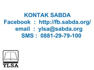 “KONTAK SABDA
Facebook : http://fb.sabda.org/
email : ylsa@sabda.org
SMS : 0881-29-79-100
 