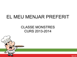 EL MEU MENJAR PREFERIT
CLASSE MONSTRES
CURS 2013-2014

 