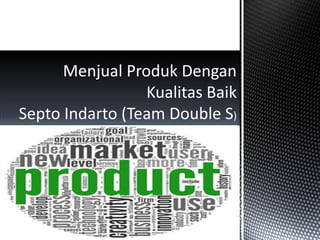 Menjual Produk Dengan Kualitas Baik Septo Indarto (Team Double S)  