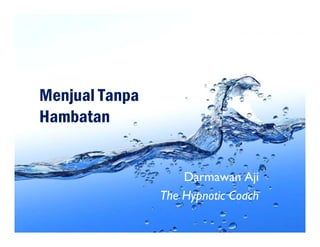 Menjual Tanpa
Hambatan


                    Darmawan Aji
                The Hypnotic Coach
                     www.darmawanaji.com Page 1
 