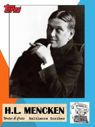 H.L. MENCKEN
Writer & Critic Baltimore Scribes
 