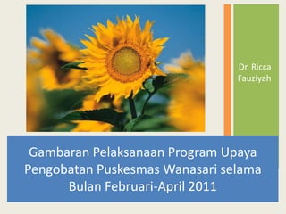 Dr.Ricca Fauziyah Gambaran Pelaksanaan Program Upaya Pengobatan Puskesmas Wanasari selama Bulan Februari-April 2011 