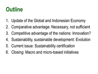 Outline
1. Update of the Global and Indonesian Economy
2. Comparative advantage: Necessary, not sufficient
3. Competitive ...