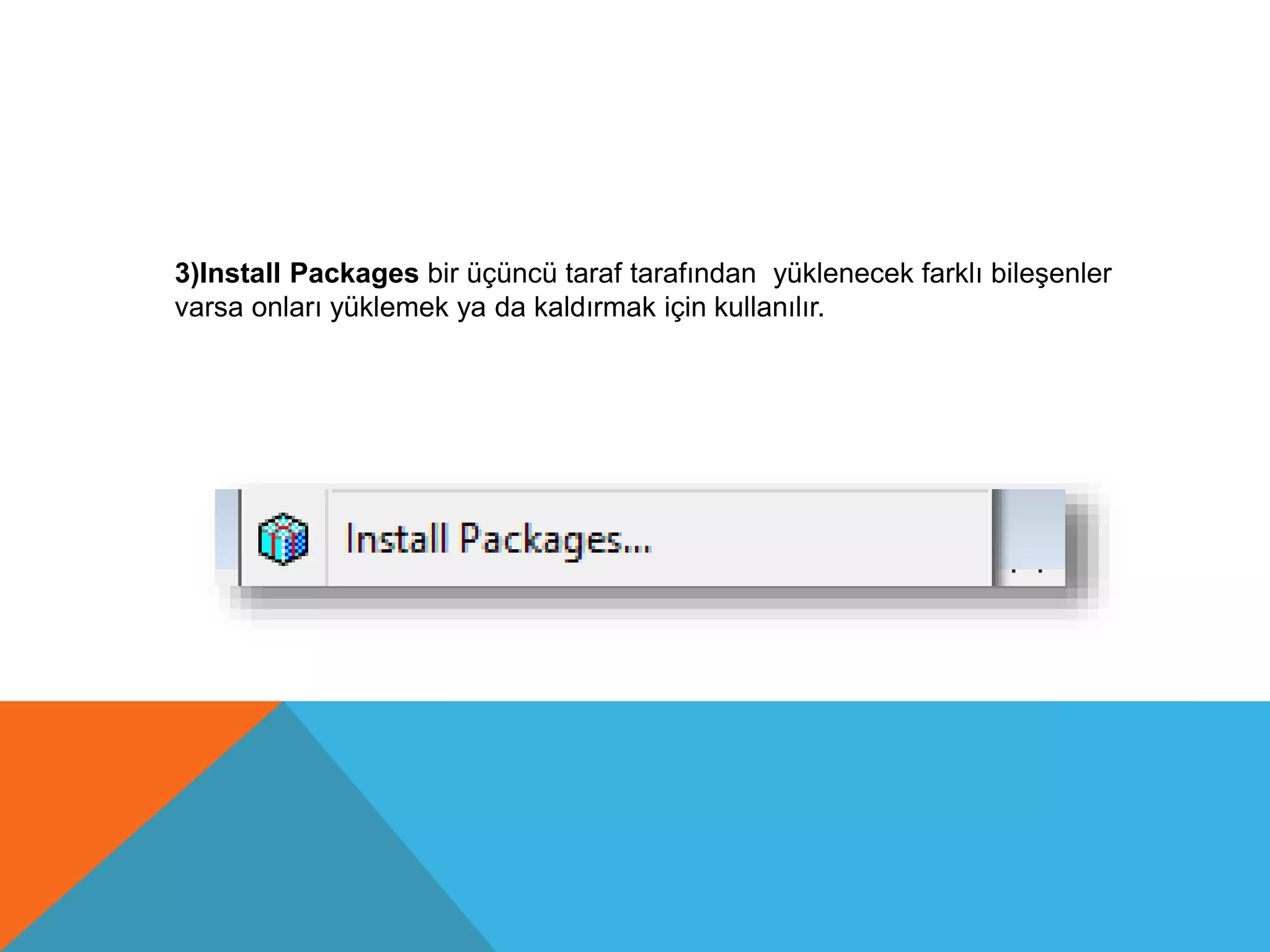 3)Install Packages bir üçüncü taraf tarafından yüklenecek farklı bileşenler
varsa onları yüklemek ya da kaldırmak için kullanılır.
 