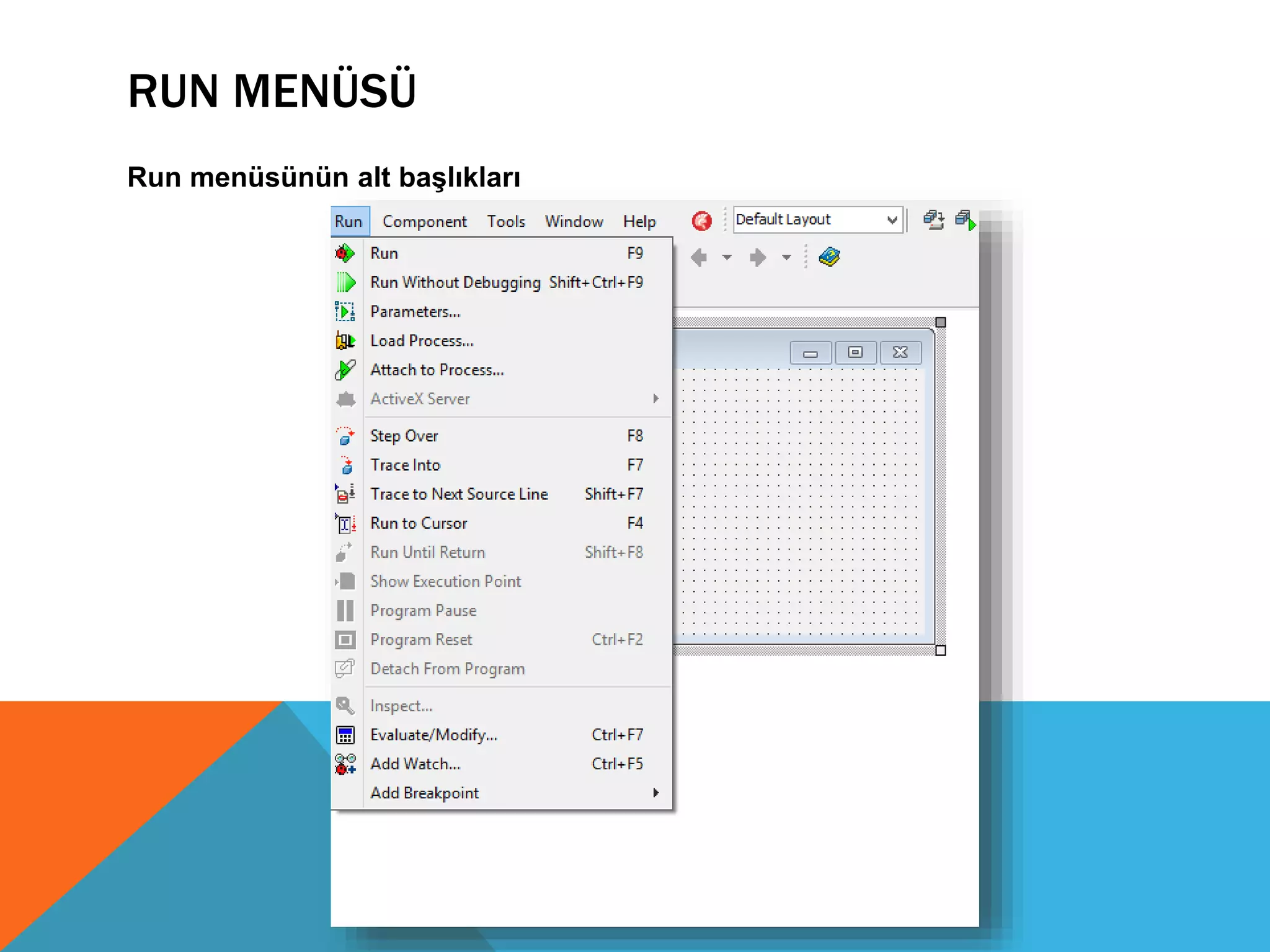 RUN MENÜSÜ
Run menüsünün alt başlıkları
 