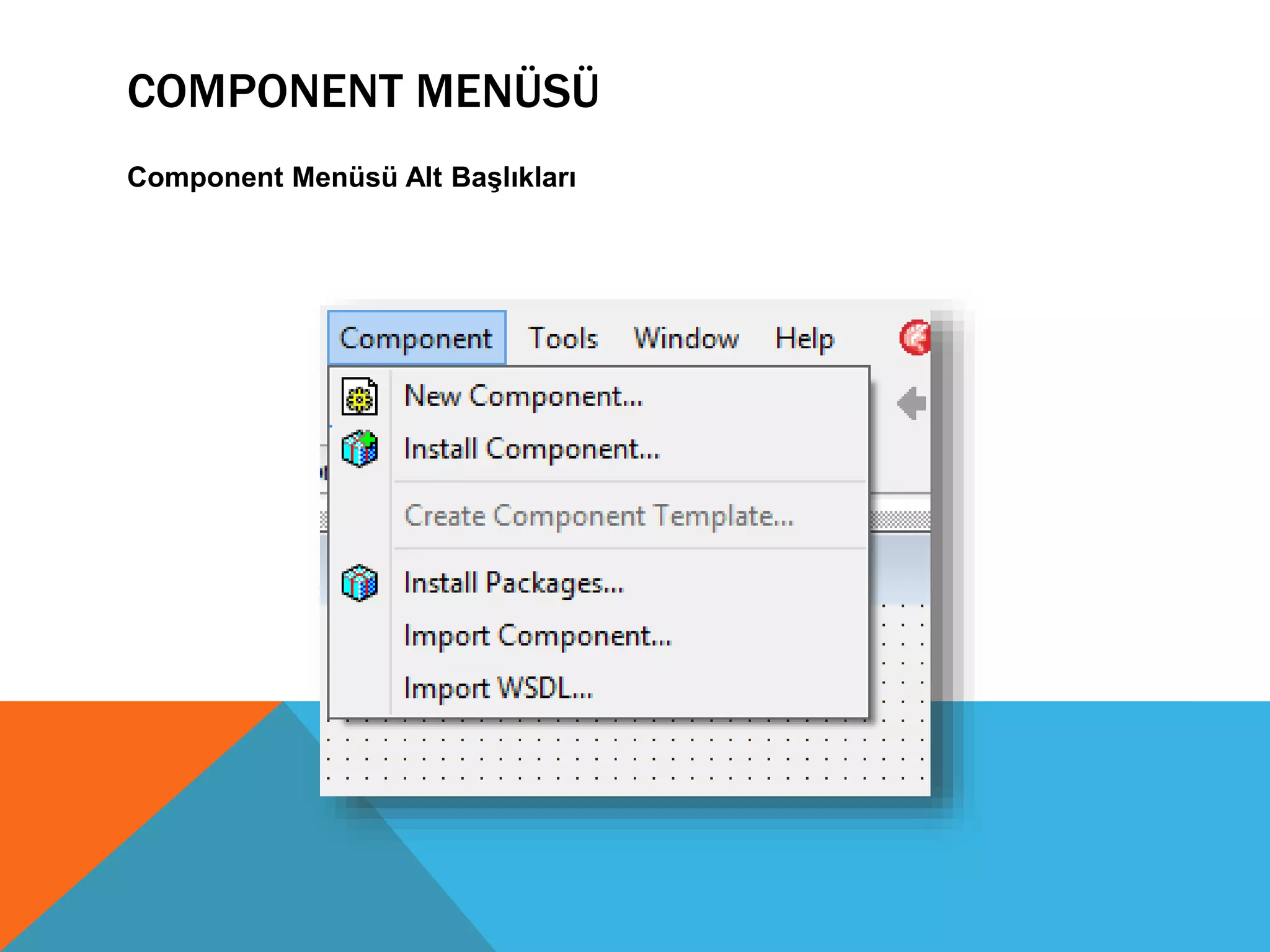 COMPONENT MENÜSÜ
Component Menüsü Alt Başlıkları
 