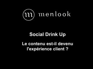 Social Drink Up
Le contenu est-il devenu
l'expérience client ?
 