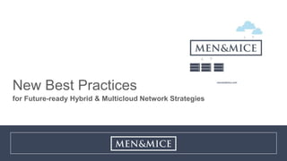 Copyright © 2019 Men and Mice ehf. All rights reserved.
New Best Practices
for Future-ready Hybrid & Multicloud Network Strategies
 