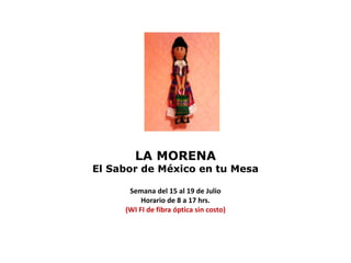 LA MORENA
El Sabor de México en tu Mesa
Semana del 15 al 19 de Julio
Horario de 8 a 17 hrs.
(WI FI de fibra óptica sin costo)
 