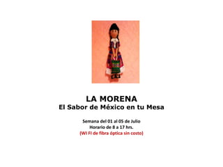 LA MORENA
El Sabor de México en tu Mesa
Semana del 01 al 05 de Julio
Horario de 8 a 17 hrs.
(WI FI de fibra óptica sin costo)
 
