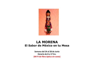 LA MORENA
El Sabor de México en tu Mesa
Semana del 24 al 28 de Junio
Horario de 8 a 17 hrs.
(WI FI de fibra óptica sin costo)
 